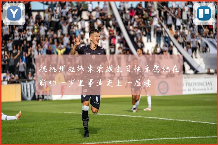 祝杭州经纬朱荣振生日快乐愿他在新的一岁里事业更上一层楼