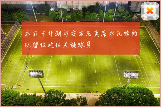 本菲卡计划与安东尼奥席尔瓦续约以留住这位关键球员