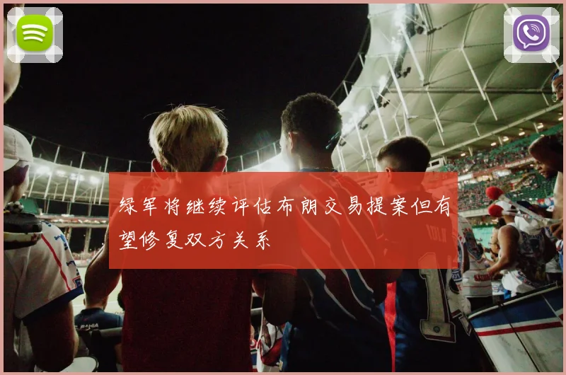 绿军将继续评估布朗交易提案但有望修复双方关系