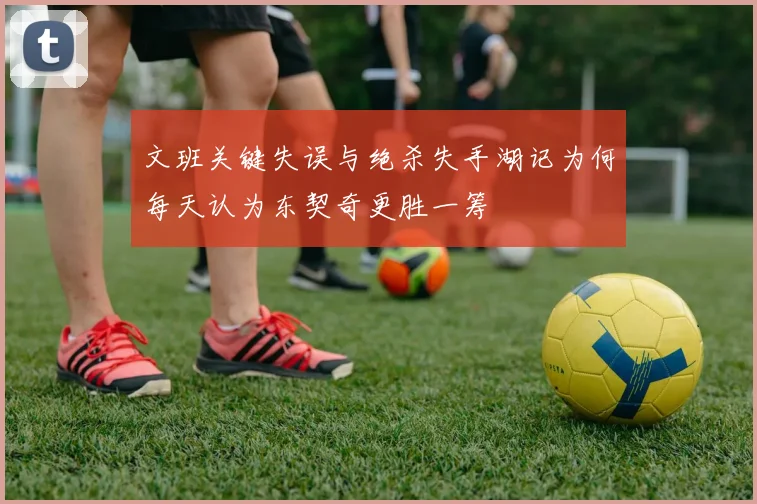 文班关键失误与绝杀失手湖记为何每天认为东契奇更胜一筹