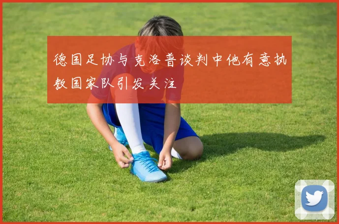 德国足协与克洛普谈判中他有意执教国家队引发关注